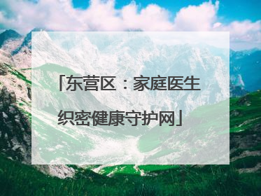 东营区：家庭医生织密健康守护网